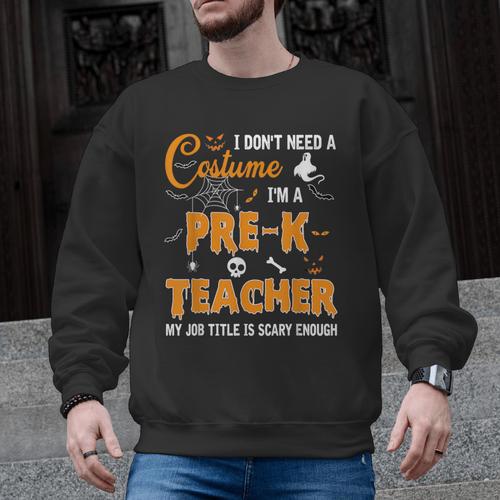 I Don't Need A Costume I'm A Pre-K Teacher Halloween Men Women Men Graphic Sweatshirt - teacherstshirts.com