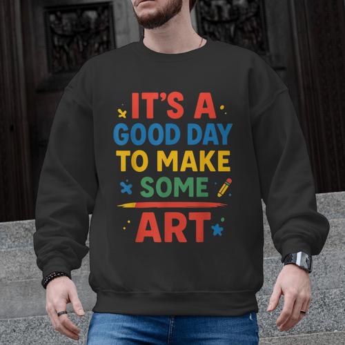 Drawing Art Artist Teacher It’s A Good Day To Make Some Art Men Graphic Sweatshirt - teacherstshirts.com UK
