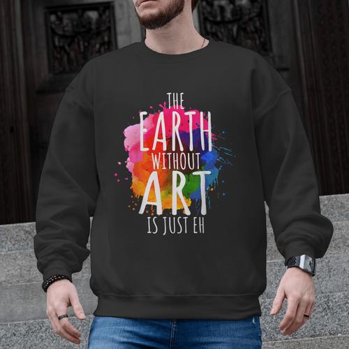 Earth Without Art Is Just Eh Painting Artist Pun Art Teacher Men Graphic Sweatshirt - teacherstshirts.com CA