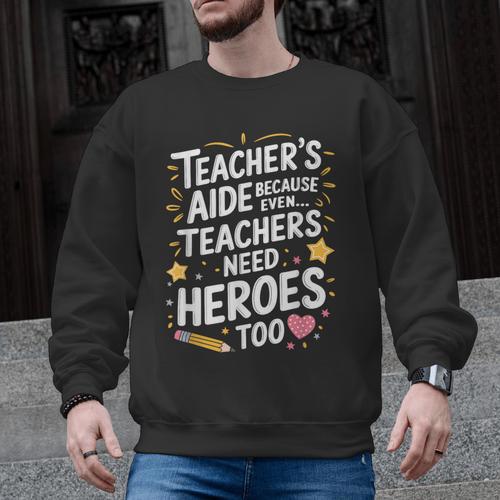 Educators Teacher's Aide Because Even Teachers Need Heroes Men Graphic Sweatshirt - teacherstshirts.com AU