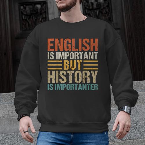 English Is Important But History Is Importanter Teachers Men Women Girls Kids Men Graphic Sweatshirt - teacherstshirts.com