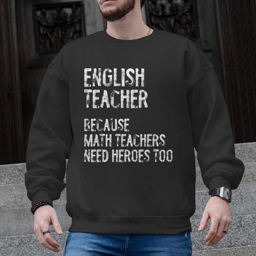 English Teacher Because Math Teachers Need Heroes Too Men Graphic Sweatshirt - teacherstshirts.com
