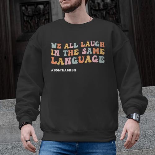 ESL Teacher We All Laugh In The Same Language Men Graphic Sweatshirt - teacherstshirts.com