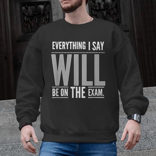 Everything I Say WILL Be On The Exam Teacher For Men Women Men Graphic Sweatshirt - teacherstshirts.com CA