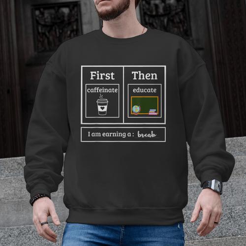 First Caffeinate Then Educate I Am Earning A Break Teacher Men Graphic Sweatshirt - teacherstshirts.com AU
