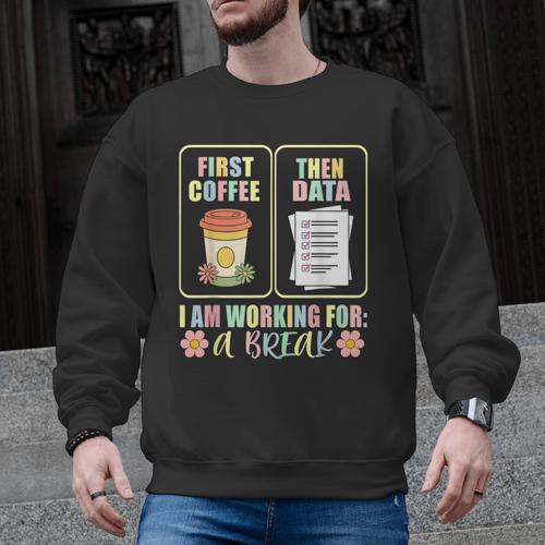 First Coffee Then Data SPED Teacher Taking a Break Men Graphic Sweatshirt - teacherstshirts.com