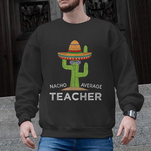 Fun Teacher Appreciation Humor Nacho Average Teacher Men Graphic Sweatshirt - teacherstshirts.com