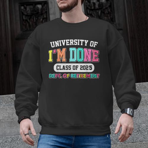 Fun University Of I'm Done Class Of 2025 Teacher Retirement Men Graphic Sweatshirt - teacherstshirts.com AU