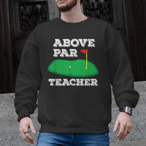 Golf Pun Above Par Teacher School Golfing Men & Women Men Graphic Sweatshirt - teacherstshirts.com DE