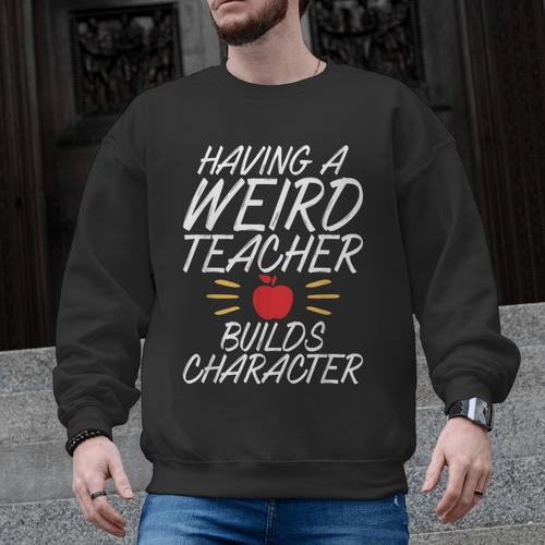 Having a Weird Teacher Builds Character School Teacher Men Graphic Sweatshirt - teacherstshirts.com DE