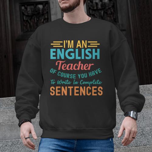 I'm An English Teacher Of Course You Have To Write Men Graphic Sweatshirt - teacherstshirts.com AU