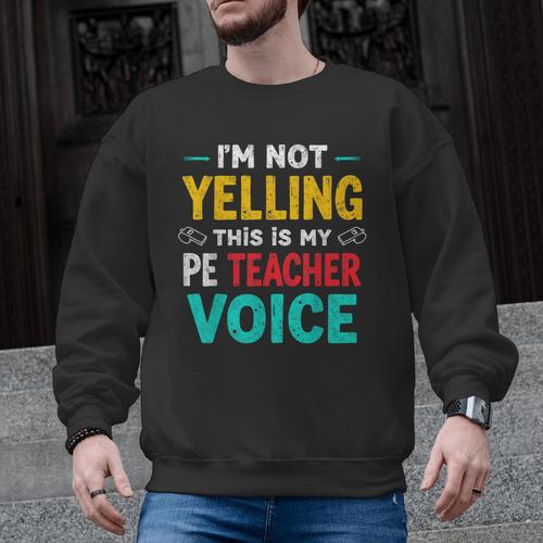 I’m Not Yelling This Is My PE School Teacher Voice I Teach Men Graphic Sweatshirt - teacherstshirts.com UK