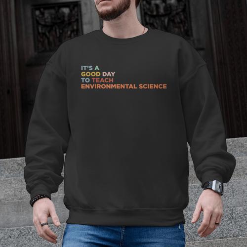 It's A Good Day To Teach Environmental Science Teacher Men Graphic Sweatshirt - teacherstshirts.com