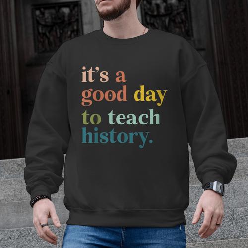 It's A Good Day To Teach History Teacher Men Women Men Graphic Sweatshirt - teacherstshirts.com CA