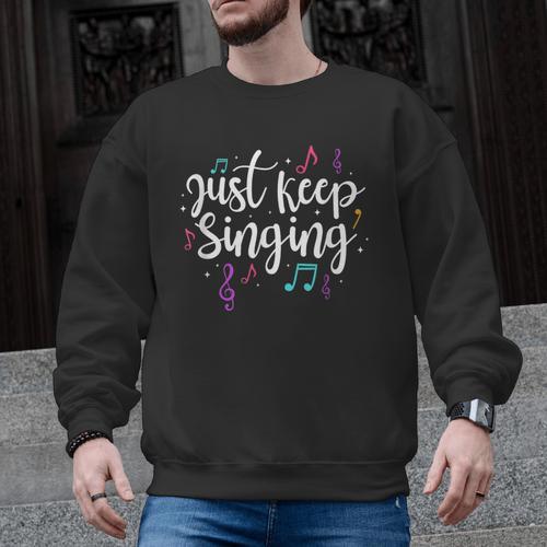 Just Keep Singing Singer Music Teacher Motivational Men Graphic Sweatshirt - teacherstshirts.com CA