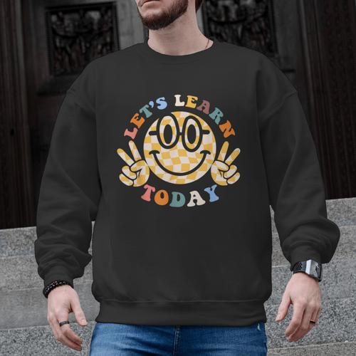 Let's Learn Today First Day Of School For Teacher Student Men Graphic Sweatshirt - teacherstshirts.com