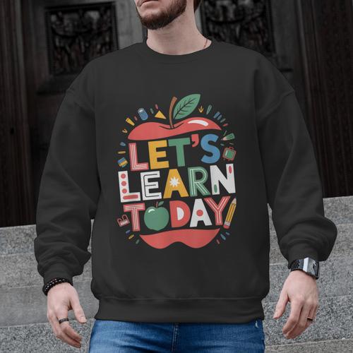 Let's Learn Today Teacher Motivational Back To School Men Graphic Sweatshirt - teacherstshirts.com