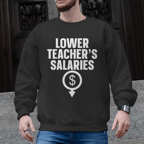 Lower Teacher's Salaries For Men Women Kids Men Graphic Sweatshirt - teacherstshirts.com