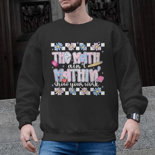 The Math Aint Mathin Meme Show Your Work Floral Math Teacher Men Graphic Sweatshirt - teacherstshirts.com DE