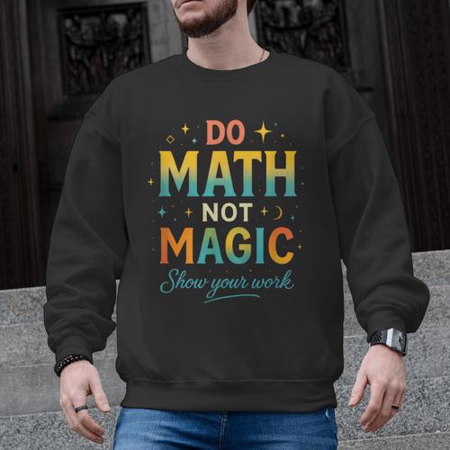 DO Math NOT Magic Math Meme Teacher Humor Men Graphic Sweatshirt - teacherstshirts.com CA