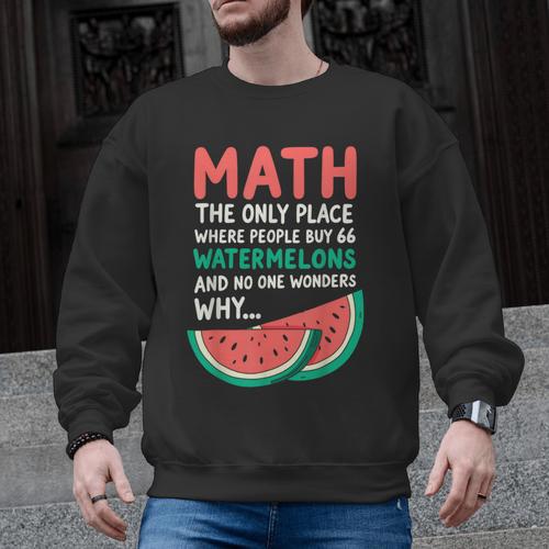 Math Only Place Where People Buy 66 Watermelons Teacher Joke Men Graphic Sweatshirt - teacherstshirts.com
