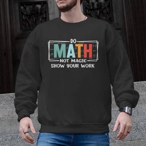 Math Teacher Do Math Not Magic Show Your Work Men Graphic Sweatshirt - teacherstshirts.com UK