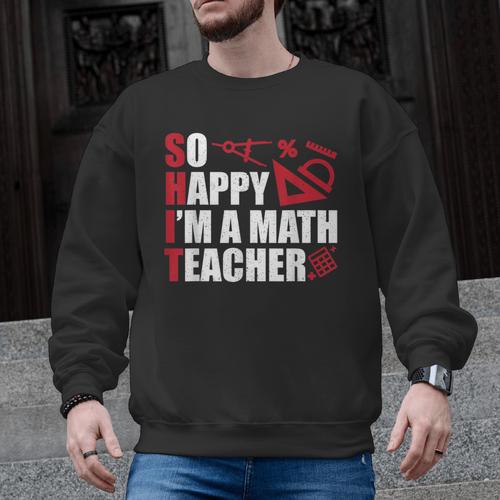 Math Teacher School So Happy I'm A Math Teacher Men Graphic Sweatshirt - teacherstshirts.com UK