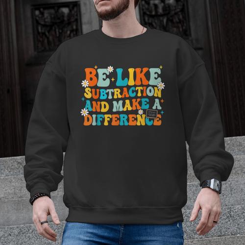 Math Teacher Be Like Subtraction And Make a Difference Men Graphic Sweatshirt - teacherstshirts.com