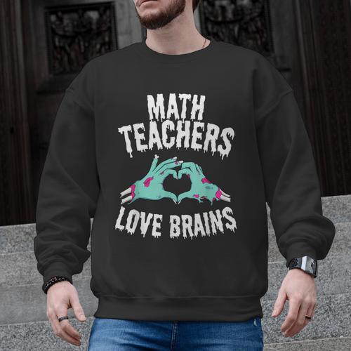 Math Teachers Love Brains Halloween Zombie Men Women T-Shirt Men Graphic Sweatshirt - teacherstshirts.com