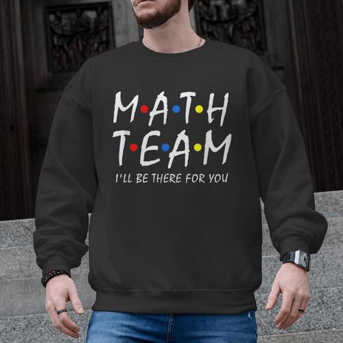 Math Team I'Ll Be There For You Math Teacher Math Squad Men Graphic Sweatshirt - teacherstshirts.com