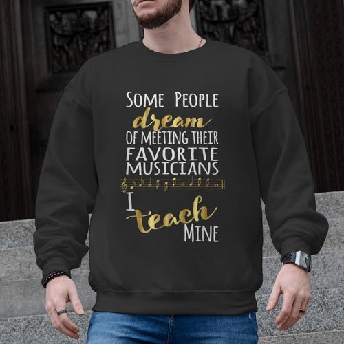 Music Teacher Some People Dream Musicians I Teach Mine Men Graphic Sweatshirt - teacherstshirts.com DE