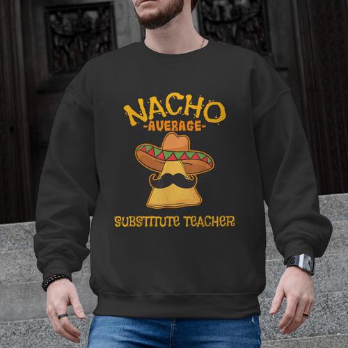 Nacho Average Substitute Teacher Mexican Cinco De Mayo Men Women Men Graphic Sweatshirt - teacherstshirts.com UK