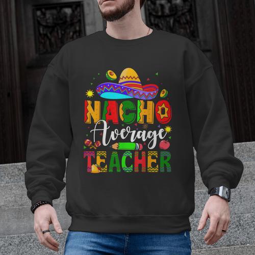 Nacho Average Teacher Mexican Teacher Cinco De Mayo Fiesta Men Women Girls Kids Men Graphic Sweatshirt - teacherstshirts.com