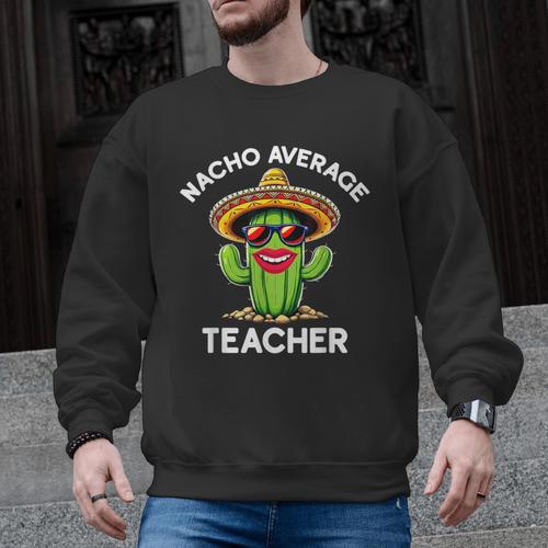 Nacho Average Teacher Sarcastic Women Teaching Men Graphic Sweatshirt - teacherstshirts.com UK