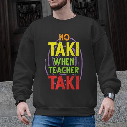 No Taki When Teacher Taki Education Classroom Teacher Men Graphic Sweatshirt - teacherstshirts.com CA