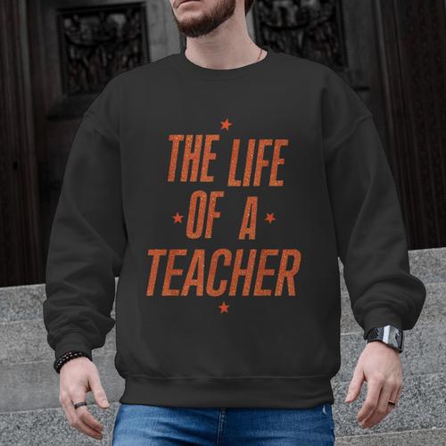 School Teachers Day The Life Of A Teacher Teaching Men Graphic Sweatshirt - teacherstshirts.com UK