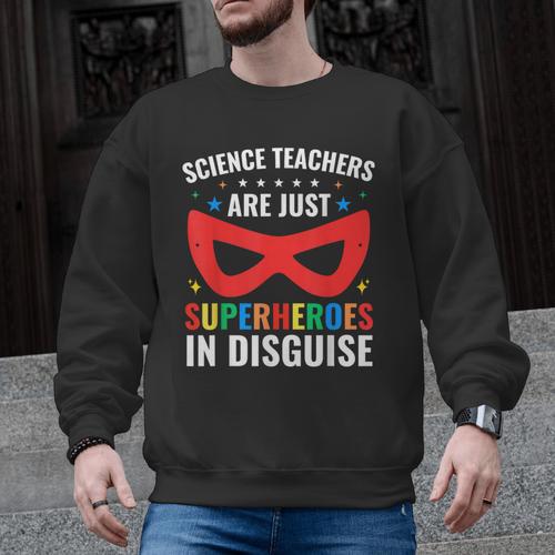 Science Teachers Are Just Superheroes In Disguise Women Men Men Graphic Sweatshirt - teacherstshirts.com