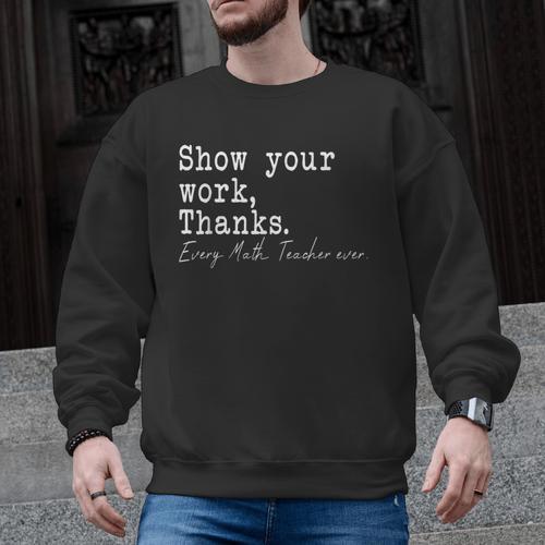 Show Your Work Thanks Math Teacher Men Graphic Sweatshirt - teacherstshirts.com