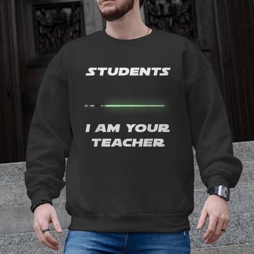 Students I Am Your Teacher T-Shirt Men Graphic Sweatshirt - teacherstshirts.com