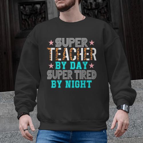 Super Teacher By Day Super Tired By Night Superhero Teacher Men Women Men Graphic Sweatshirt - teacherstshirts.com