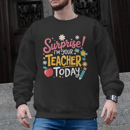 Surprise I'm Your Teacher Today Men Graphic Sweatshirt - teacherstshirts.com