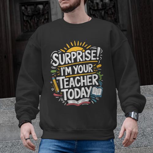 Surprise I'M Your Teacher Today Sub Substitute Teacher Men Graphic Sweatshirt - teacherstshirts.com