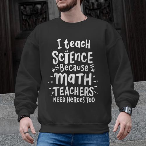 I Teach Science Because Math Teachers Need Heroes Too Men Graphic Sweatshirt - teacherstshirts.com DE