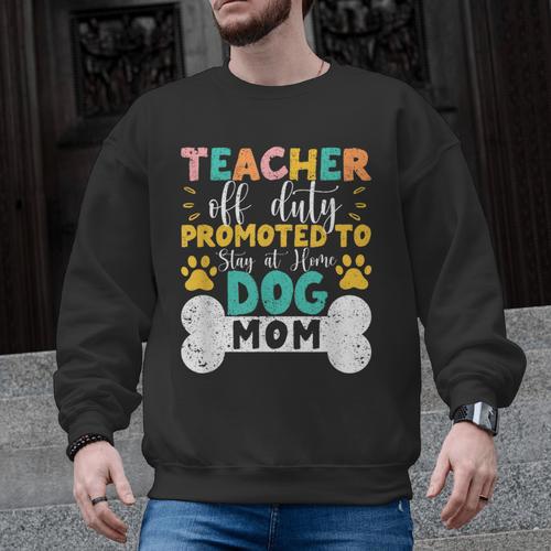 Teacher Off Duty Promoted To Stay At Home Dog Mom Teachers Men Graphic Sweatshirt - teacherstshirts.com UK