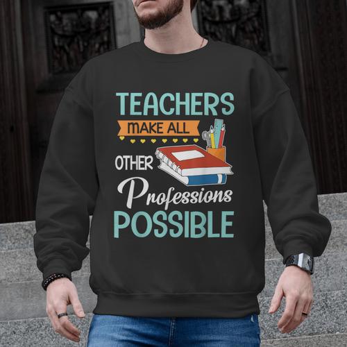 Teachers Make All Other Professions Possible Back To School For Men Women Men Graphic Sweatshirt - teacherstshirts.com