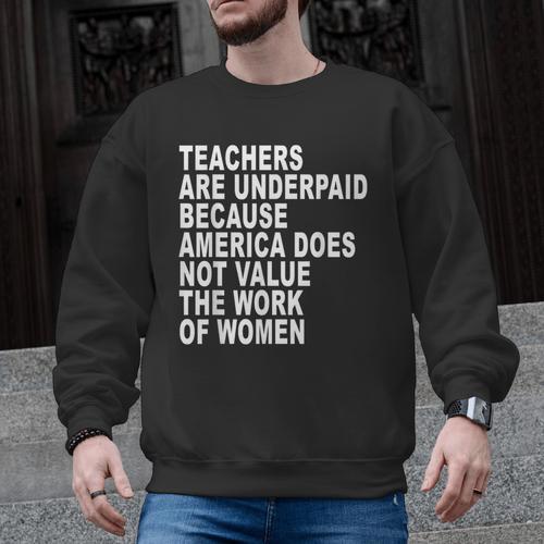 Teachers Are Underpaid Because America Does Not Value Men Women Men Graphic Sweatshirt - teacherstshirts.com DE