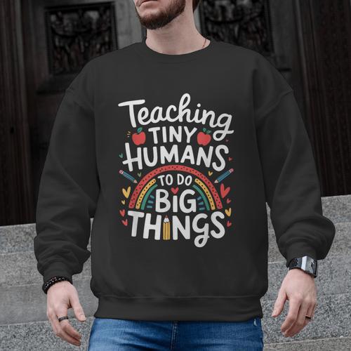 Teaching Tiny Humans Big Things I Teacher Men Graphic Sweatshirt - teacherstshirts.com