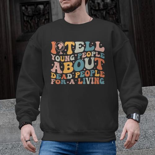 I Tell Young People About Dead People Groovy History Teacher Men Graphic Sweatshirt - teacherstshirts.com UK
