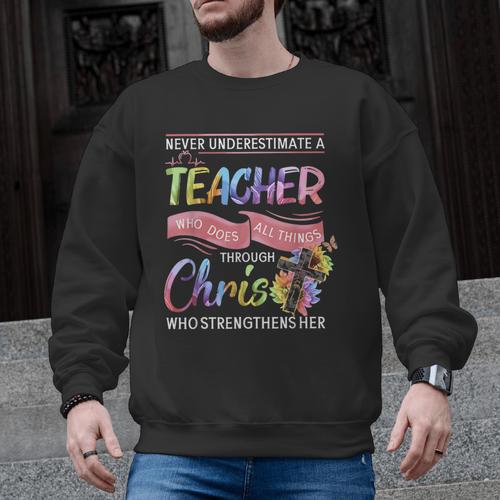 Never Underestimate A Teacher Does All Things Through Christ For Men Women Men Graphic Sweatshirt - teacherstshirts.com