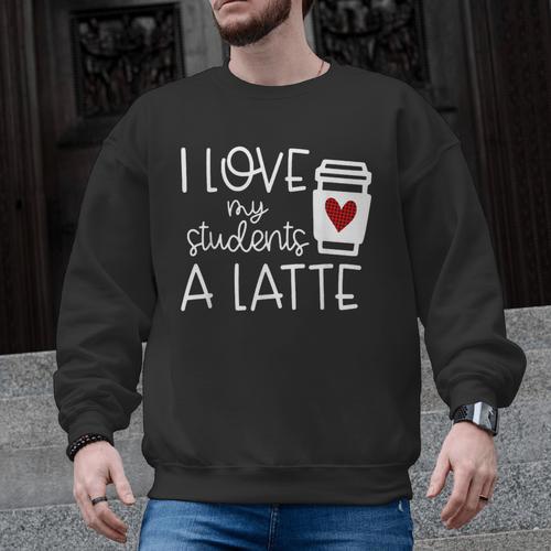 Valentines Day Teacher Tee I Love My Students A Latte Men Graphic Sweatshirt - teacherstshirts.com